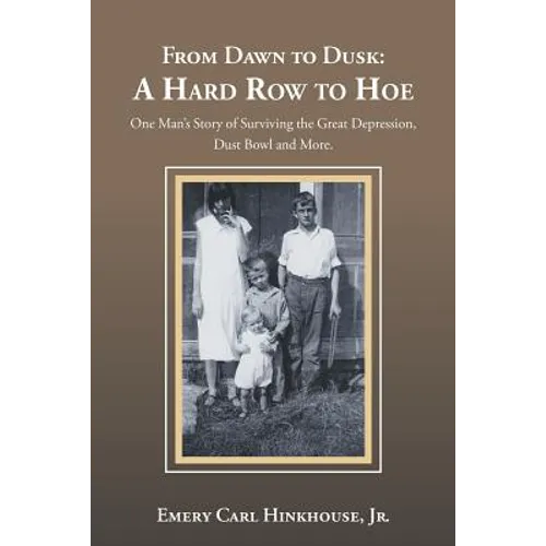 From Dawn to Dusk: a Hard Row to Hoe: One Man's Story of Surviving the Great Depression, Dust Bowl and More. - Paperback