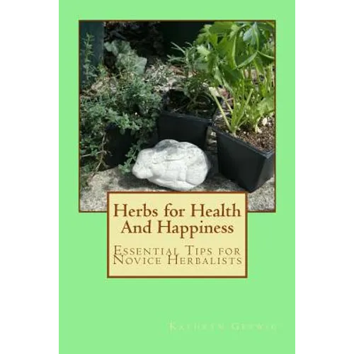Herbs for Health And Happiness: Essential Tips for Novice Herbalists - Paperback