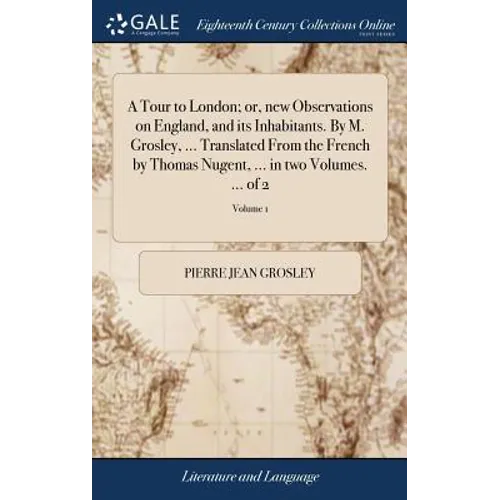 A Tour to London; or, new Observations on England, and its Inhabitants. By M. Grosley, ... Translated From the French by Thomas Nugent, ... in two Vol - Hardcover