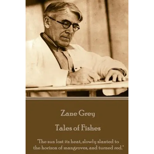 Zane Grey - Tales of Fishes: "The sun lost its heat, slowly slanted to the horizon of mangroves, and turned red." - Paperback