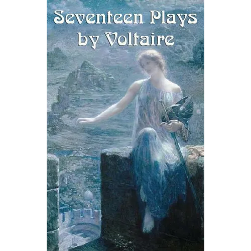 Seventeen Plays by Voltaire: Seventeen Dramatic Works of the French Enlightenment - Hardcover