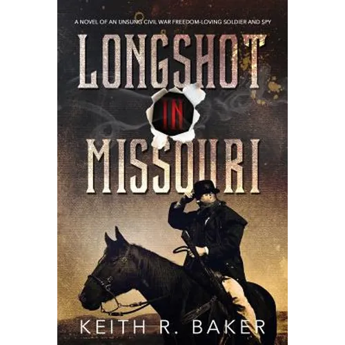 Longshot in Missouri: A novel of an unsung Civil War freedom-loving soldier and spy - Paperback