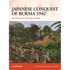 Japanese Conquest of Burma 1942: The Advance to the Gates of India - Paperback