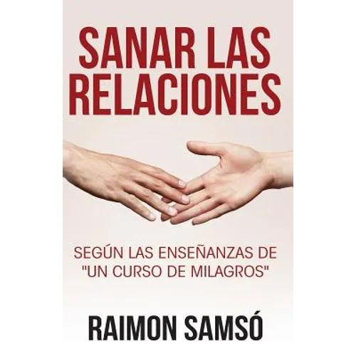Sanar las relaciones: Según las enseñanzas de "Un Curso de Milagros" - Paperback