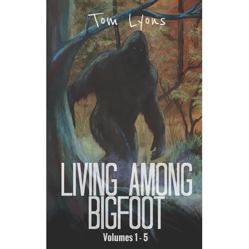 Living Among Bigfoot: Volumes 1-5 - Paperback