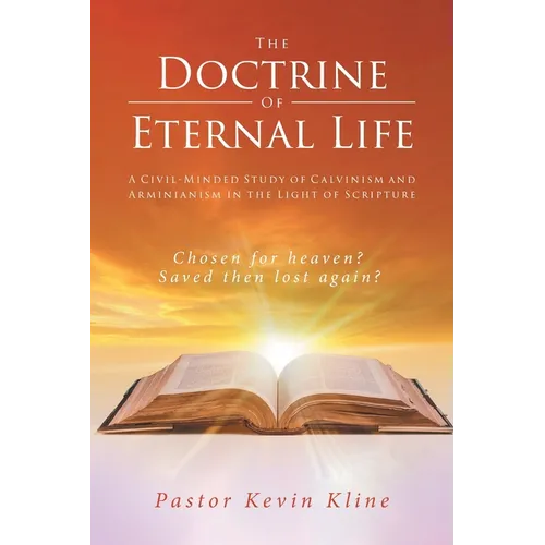 The Doctrine of Eternal Life: A Civil-Minded Study of Calvinism and Arminianism in the Light of Scripture - Paperback