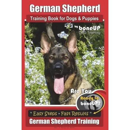 German Shepherd Dog Training for Puppies & Dogs by BoneUP Dog Training: Ready to Bone Up? Simple Steps* Quick Results German Shepherd Training - Paperback