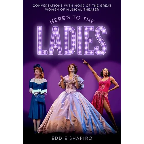 Here's to the Ladies: Conversations with More of the Great Women of Musical Theater - Hardcover