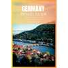 Germany Travel Guide 2024: The Ultimate Travel Book To The Hidden Gems Of Germany - Paperback