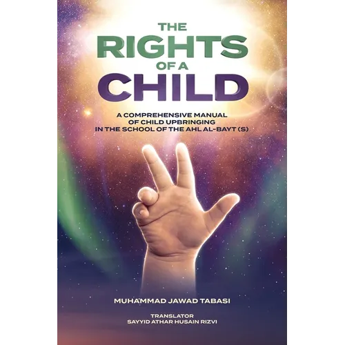The Rights of a Child: A comprehensive manual of Child Upbringing in the School of the Ahlul Bayt (as) - Paperback