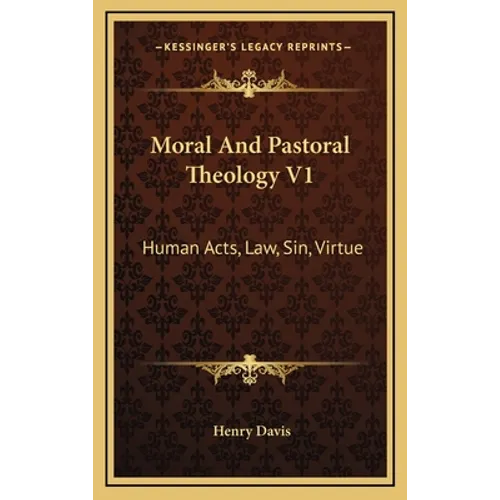 Moral And Pastoral Theology V1: Human Acts, Law, Sin, Virtue - Hardcover