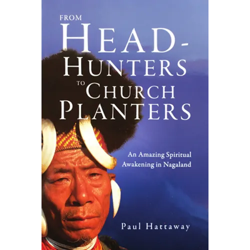 From Head-Hunters to Church Planters: An Amazing Spiritual Awakening in Nagaland - Paperback
