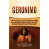 Geronimo: A Captivating Guide to One of the Most Well-Known Native Americans Who Was a Leader of the Apache Tribe and a Prominent Figure of the Wild W - Hardcover