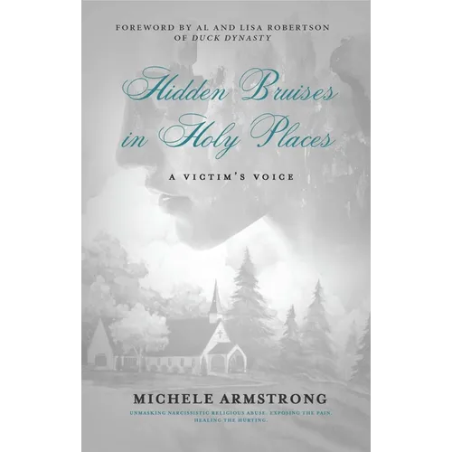 Hidden Bruises in Holy Places: A Victim's Voice: Unmasking Narcissistic Religious Abuse. Exposing the Pain. Healing the Hurting - Paperback