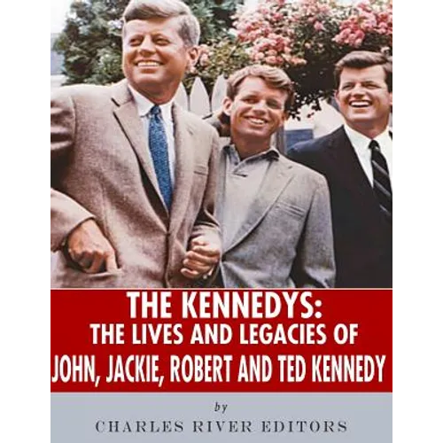 The Kennedys: The Lives and Legacies of John, Jackie, Robert, and Ted Kennedy - Paperback