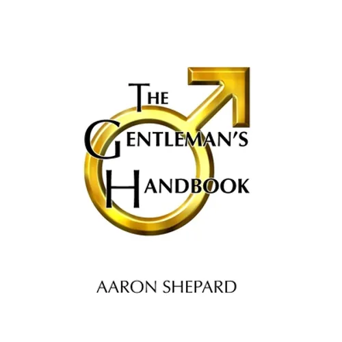 The Gentleman's Handbook: A Guide to Exemplary Behavior, or Rules of Life and Love for Men Who Care - Hardcover