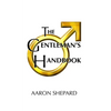 The Gentleman's Handbook: A Guide to Exemplary Behavior, or Rules of Life and Love for Men Who Care - Hardcover