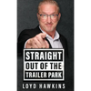 Straight Out of the Trailer Park!: How Mindset and Perseverance Enabled One Man to Overcome His Poor White Trash Upbringing and Live a Fulfilling Life - Hardcover