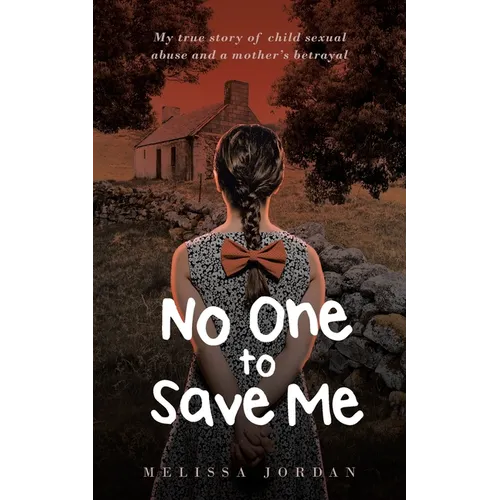 No One To Save Me: My true story of child sexual abuse, abandonment, neglect and a mother's betrayal. This is how I survived. - Paperback