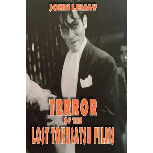 Terror of the Lost Tokusatsu Films: From the FIles of The Big Book of Japanese Giant Monster Movies - Hardcover