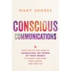 Conscious Communications: Your Step-by-Step Guide to Harnessing the Power of Your Words to Change Your Mind, Your Choices, and Your Life - Paperback