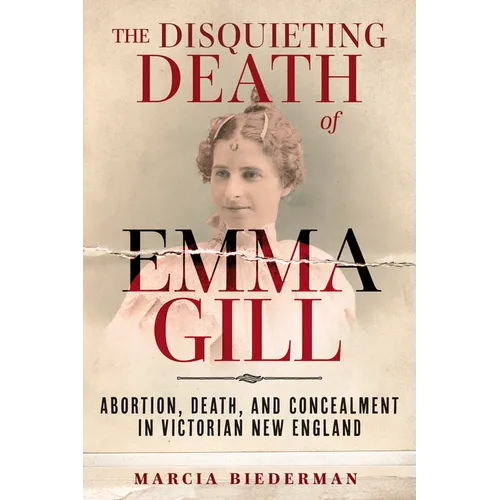 The Disquieting Death of Emma Gill: Abortion, Death, and Concealment in Victorian New England - Hardcover