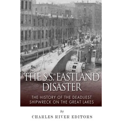 The SS Eastland Disaster: The History of the Deadliest Shipwreck on the Great Lakes - Paperback