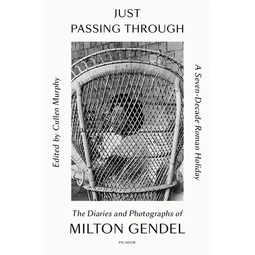 Just Passing Through: A Seven-Decade Roman Holiday: The Diaries and Photographs of Milton Gendel - Paperback