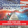 US Government Economics - Local, State and Federal How Taxes and Government Spending Work 4th Grade Children's Government Books - Paperback