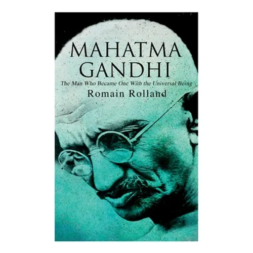 Mahatma Gandhi - The Man Who Became One With the Universal Being: Biography of the Famous Indian Leader - Paperback