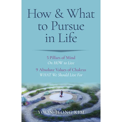 How & What to Pursue in Life: 5 Pillars of Mind on How to Live / 9 Absolute Values of Chakras What We Should Live for - Paperback