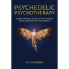 Psychedelic Psychotherapy: A User Friendly Guide to Psychedelic Drug-Assisted Psychotherapy - Paperback