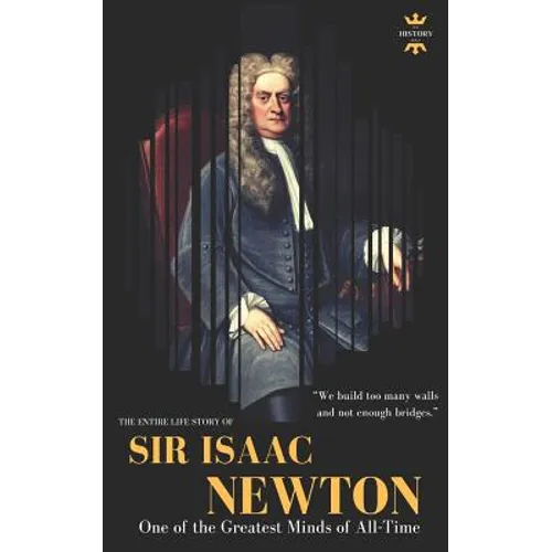 Sir Isaac Newton: One of the Greatest Minds of All-Time. The Entire Life Story - Paperback