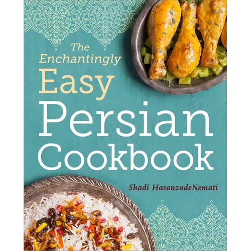 The Enchantingly Easy Persian Cookbook: 100 Simple Recipes for Beloved Persian Food Favorites - Paperback