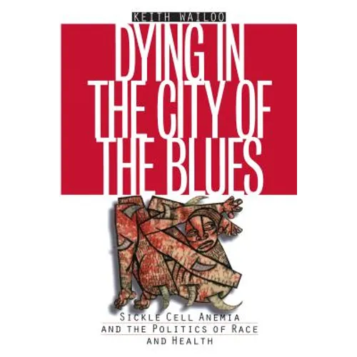 Dying in the City of the Blues: Sickel Cell Anemia and the Politics of Race and Health - Paperback