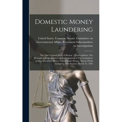 Domestic Money Laundering: The First National Bank of Boston: Hearing Before The Permanent Subcommittee on Investigations of The Committee on Gov - Hardcover