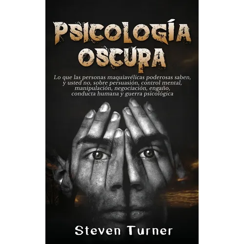 Psicología oscura: Lo que las personas maquiavélicas poderosas saben, y usted no, sobre persuasión, control mental, manipulación, negociación, engaño, - Hardcover