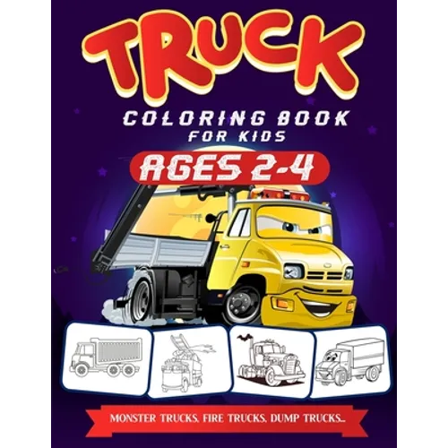Truck Coloring Book For Kids Ages 2-4: A Fun Truck Coloring Book For Kids Ages 2 - 4 With Fire Fighter Trucks, Monster Trucks, Tow Trucks, and Lots Mo - Paperback