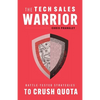 The Tech Sales Warrior: Battle-Tested Strategies to Crush Quota - Paperback