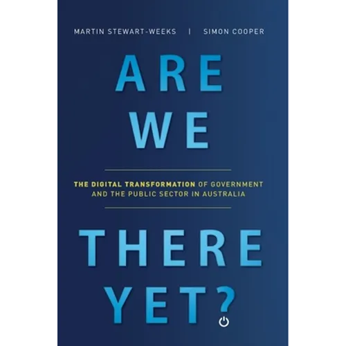 Are We There Yet?: The Digital Transformation of Government and the Public Service in Australia - Paperback