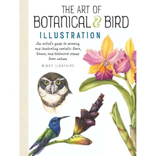 Art of Botanical & Bird Illustration: An Artist's Guide to Drawing and Illustrating Realistic Flora, Fauna, and Botanical Scenes from Nature - Paperback