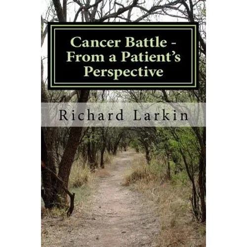 Cancer Battle - From a Patient's Perspective: Living and experiencing a battle with cancer - Paperback