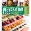 The Beginner's Guide to Dehydrating Food, 2nd Edition: How to Preserve All Your Favorite Vegetables, Fruits, Meats, and Herbs - Paperback