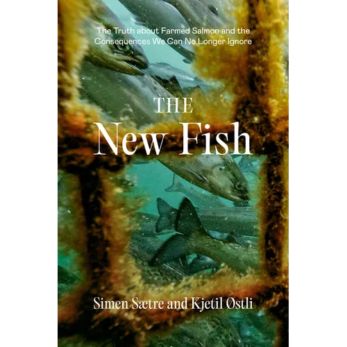The New Fish: The Truth about Farmed Salmon and the Consequences We Can No Longer Ignore - Paperback