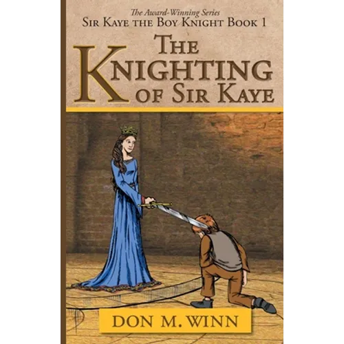 The Knighting of Sir Kaye: Sir Kaye the Boy Knight Book 1 - Paperback