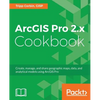 ArcGIS Pro 2.x Cookbook: Create, manage, and share geographic maps, data, and analytical models using ArcGIS Pro - Paperback