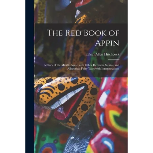 The Red Book of Appin: a Story of the Middle Ages: With Other Hermetic Stories, and Allegorical Fairy Tales With Interpretations - Paperback