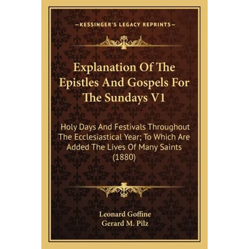 Explanation Of The Epistles And Gospels For The Sundays V1: Holy Days And Festivals Throughout The Ecclesiastical Year; To Which Are Added The Lives O - Paperback
