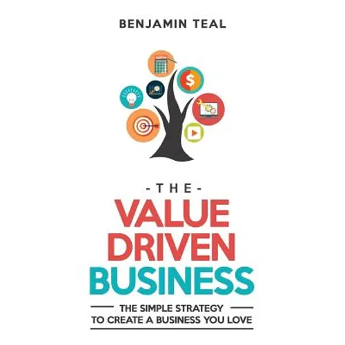 The Value Driven Business: The Simple Strategy To Create A Business You Love - Paperback