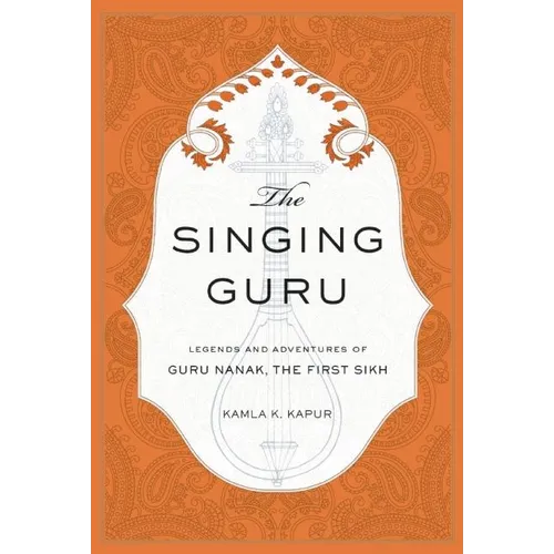 The Singing Guru: Legends and Adventures of Guru Nanak, the First Sikh - Hardcover